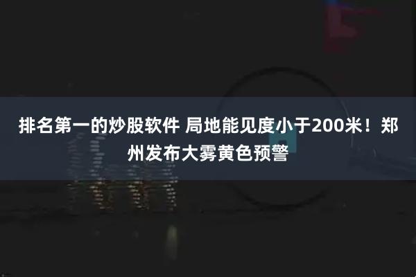 排名第一的炒股软件 局地能见度小于200米！郑州发布大雾黄色预警